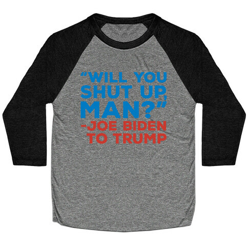 Will You Shut Up Man Debate Quote White Print Baseball Tee