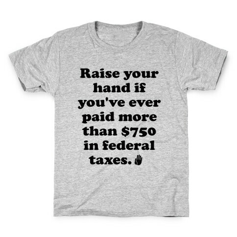Raise your hand if you've ever paid more than $750 in federal taxes. Kids T-Shirt