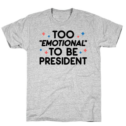 Too "Emotional" To Be President T-Shirt