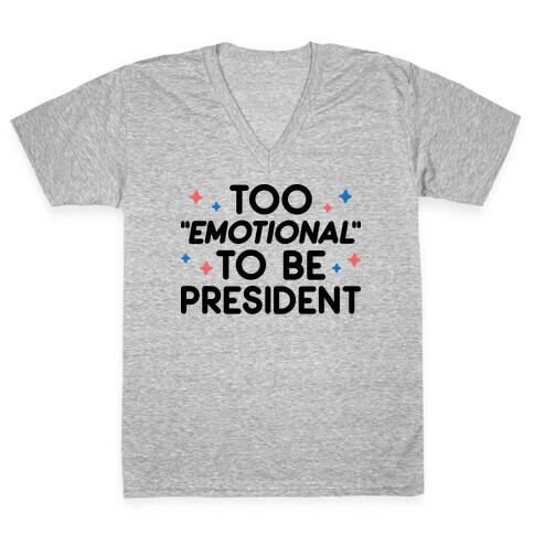 Too "Emotional" To Be President V-Neck Tee Shirt