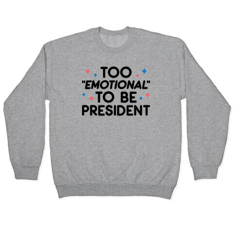 Too "Emotional" To Be President Pullover