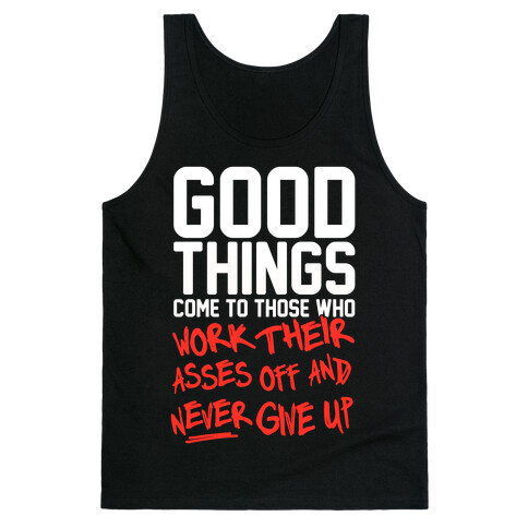 Good Things Come To Those Who Work Their Asses Off And Never Give Up Tank Top