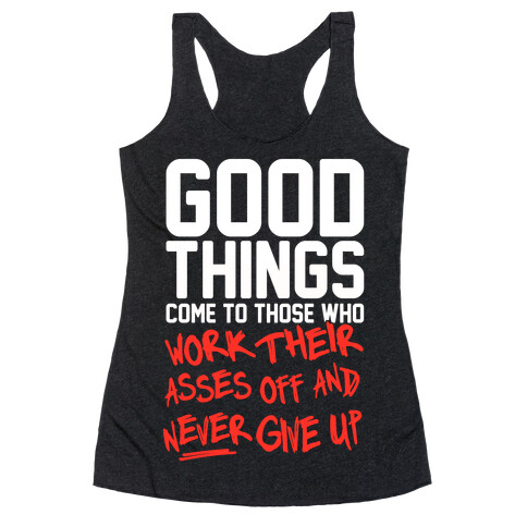 Good Things Come To Those Who Work Their Asses Off And Never Give Up Racerback Tank Top