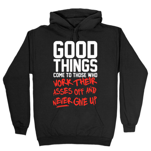 Good Things Come To Those Who Work Their Asses Off And Never Give Up Hooded Sweatshirt