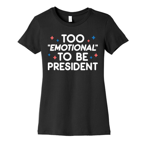 Too "Emotional" To Be President Womens T-Shirt