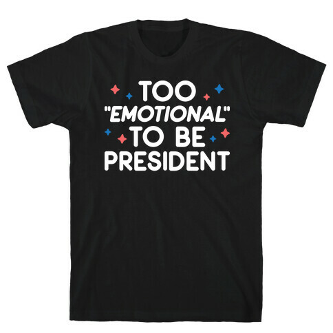 Too "Emotional" To Be President T-Shirt