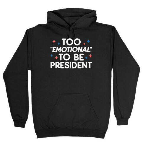 Too "Emotional" To Be President Hooded Sweatshirt