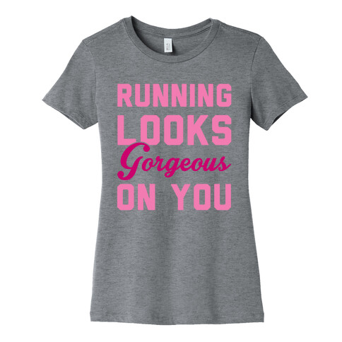 Running Looks Gorgeous On You Womens T-Shirt