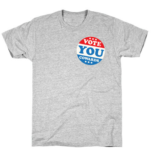 Vote You Cowards T-Shirt