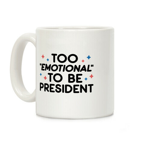 Too "Emotional" To Be President Coffee Mug