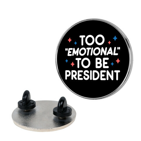 Too "Emotional" To Be President Pin