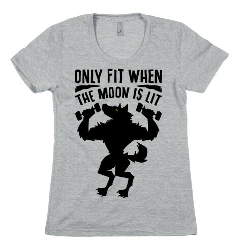 Only Fit When The Moon Is Lit Womens T-Shirt