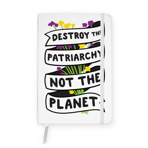 Destroy The Patriarchy Not The Planet Notebook