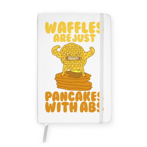 Waffles are Just Pancakes with Abs Notebook