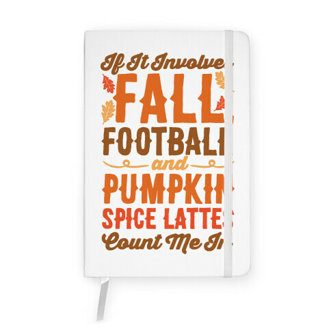 If It Involves Fall Football and Pumpkin Spice Lattes Count Me In Notebook