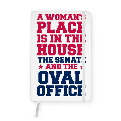 A Woman's Place Is In The House (Senate & Oval Office) Notebook