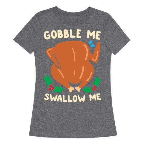 Gobble Me Swallow Me Turkey Womens T-Shirt