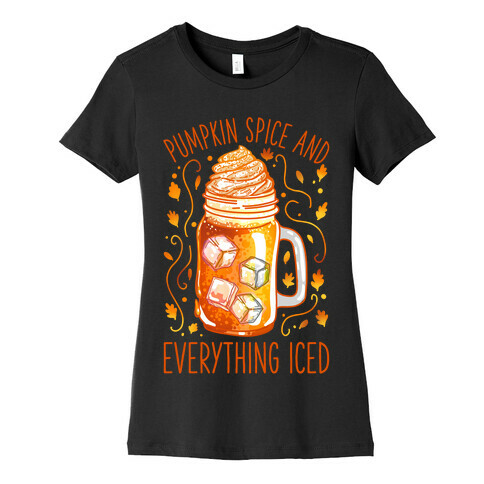 Pumpkin Spice and Everything Iced Womens T-Shirt