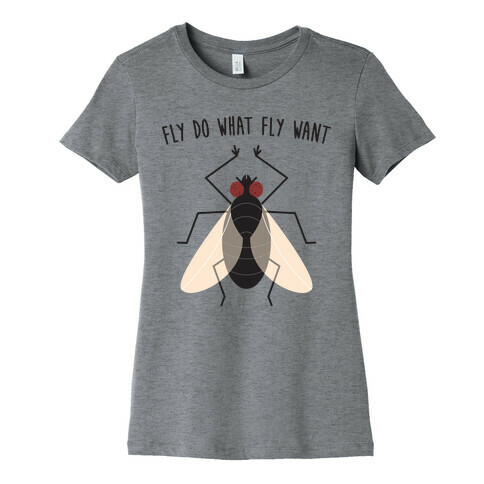 Fly Do What Fly Want Womens T-Shirt