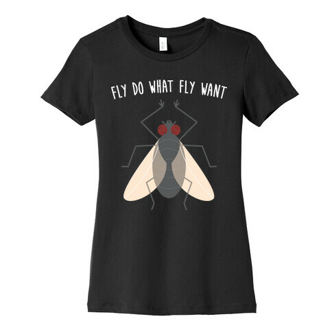 Fly Do What Fly Want Womens T-Shirt