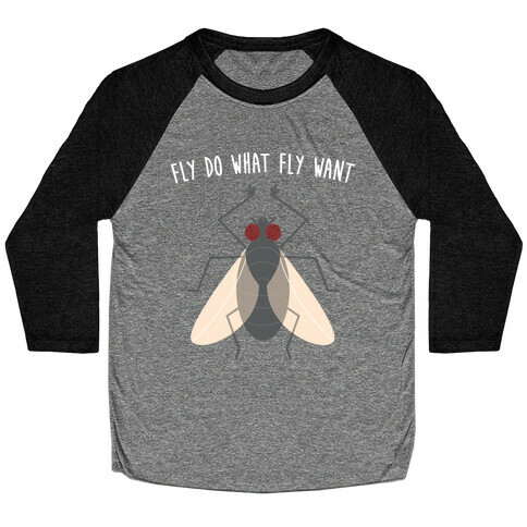 Fly Do What Fly Want Baseball Tee