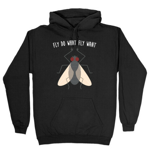 Fly Do What Fly Want Hooded Sweatshirt