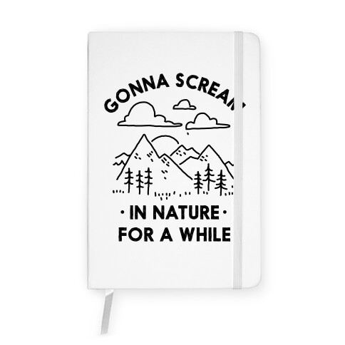 Gonna Scream in Nature For a While Notebook