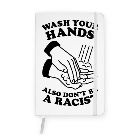 Wash Your Hands, Also Don't Be A Racist  Notebook