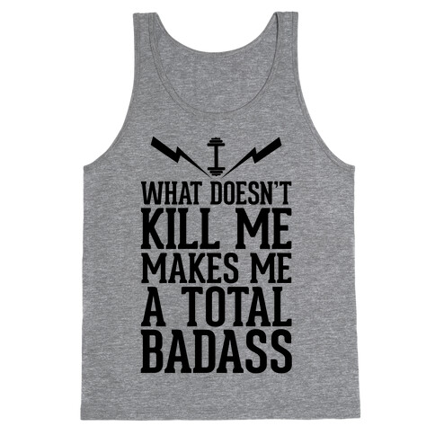 What Doesn't Kill Me Makes Me a Total Badass Tank Top