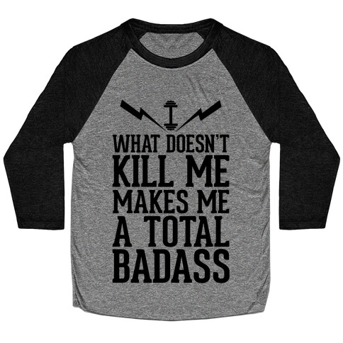 What Doesn't Kill Me Makes Me a Total Badass Baseball Tee