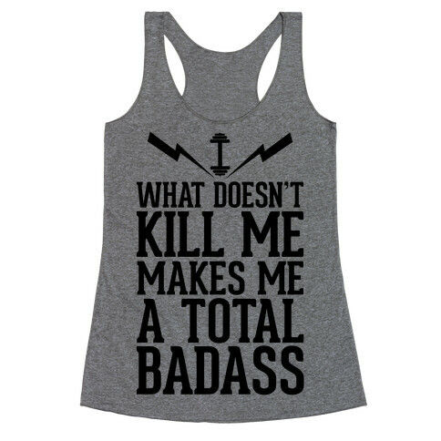 What Doesn't Kill Me Makes Me a Total Badass Racerback Tank Top