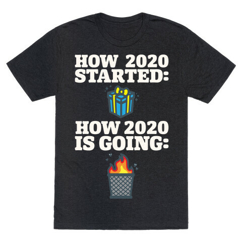 How 2020 Started How 2020 Is Going White Print T-Shirt