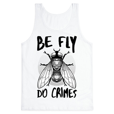 Be Fly Do Crimes Tank Top