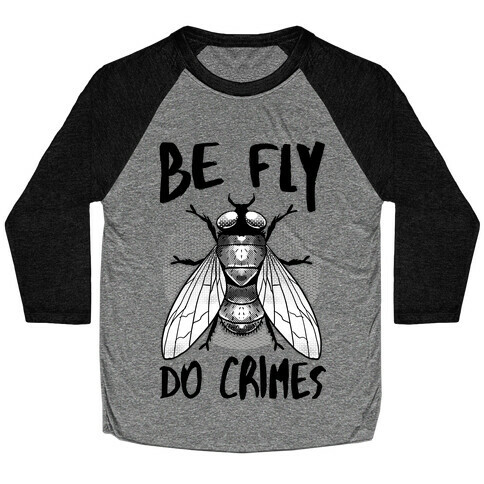 Be Fly Do Crimes Baseball Tee