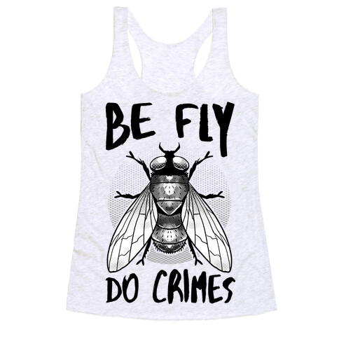 Be Fly Do Crimes Racerback Tank Top