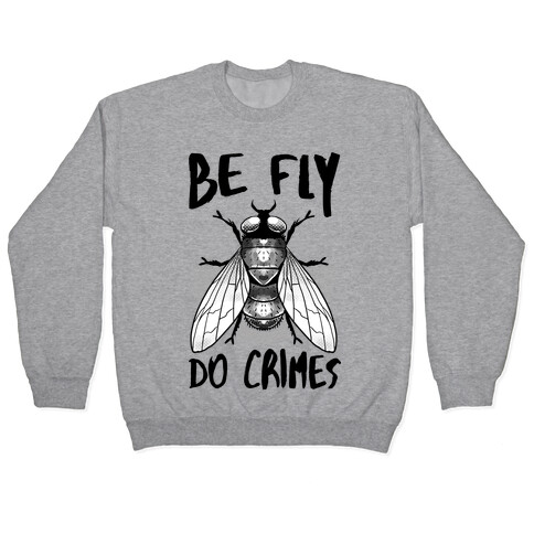 Be Fly Do Crimes Pullover