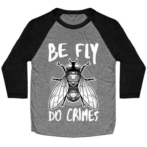 Be Fly Do Crimes Baseball Tee