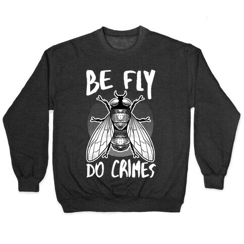 Be Fly Do Crimes Pullover
