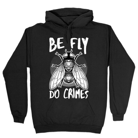 Be Fly Do Crimes Hooded Sweatshirt
