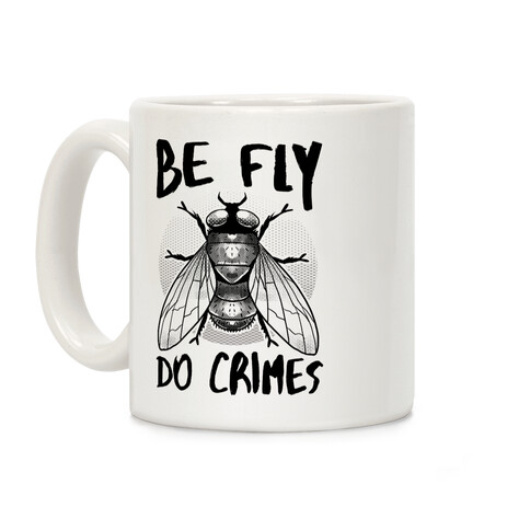 Be Fly Do Crimes Coffee Mug