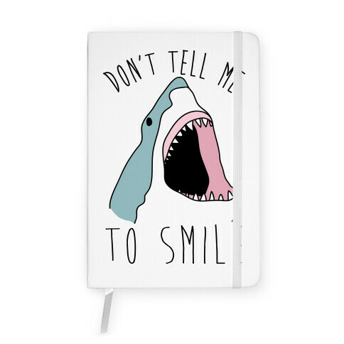 Don't Tell Me To Smile Shark Notebook