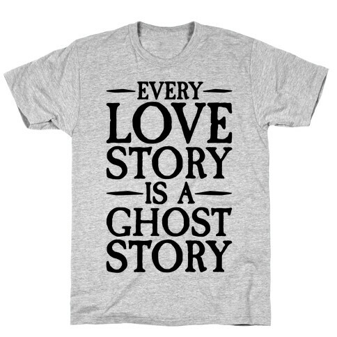 Every Love Story Is A Ghost Story T-Shirt