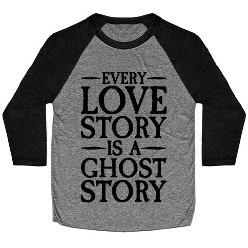 Every Love Story Is A Ghost Story Baseball Tee