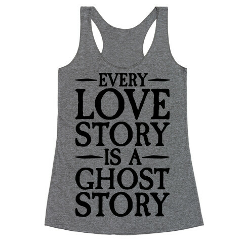 Every Love Story Is A Ghost Story Racerback Tank Top