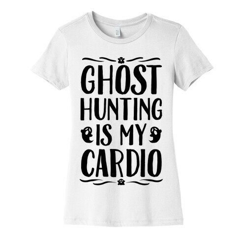 Ghost Hunting Is My Cardio Womens T-Shirt