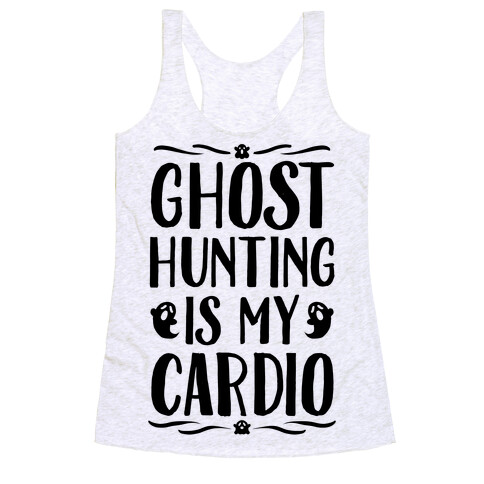 Ghost Hunting Is My Cardio Racerback Tank Top