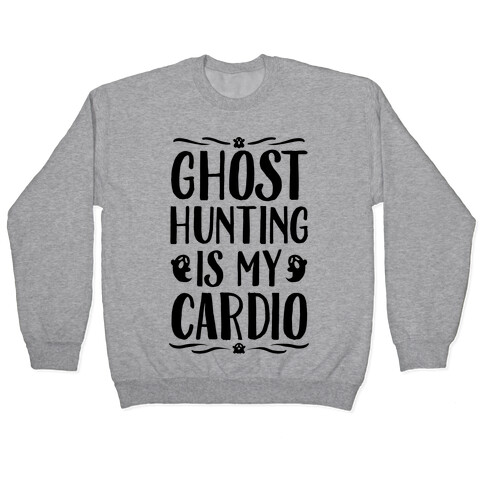 Ghost Hunting Is My Cardio Pullover