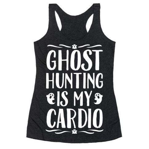 Ghost Hunting Is My Cardio Racerback Tank Top