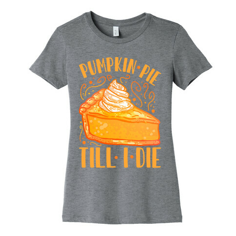 Pumpkin Pie Till I Die Womens T-Shirt