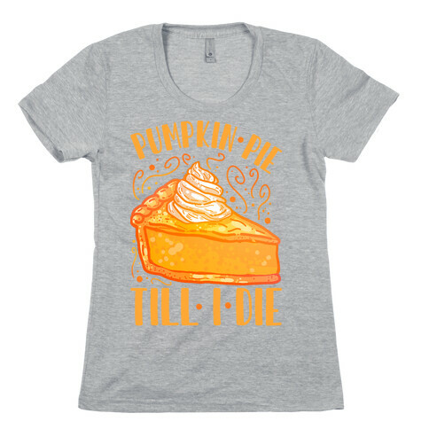Pumpkin Pie Till I Die Womens T-Shirt